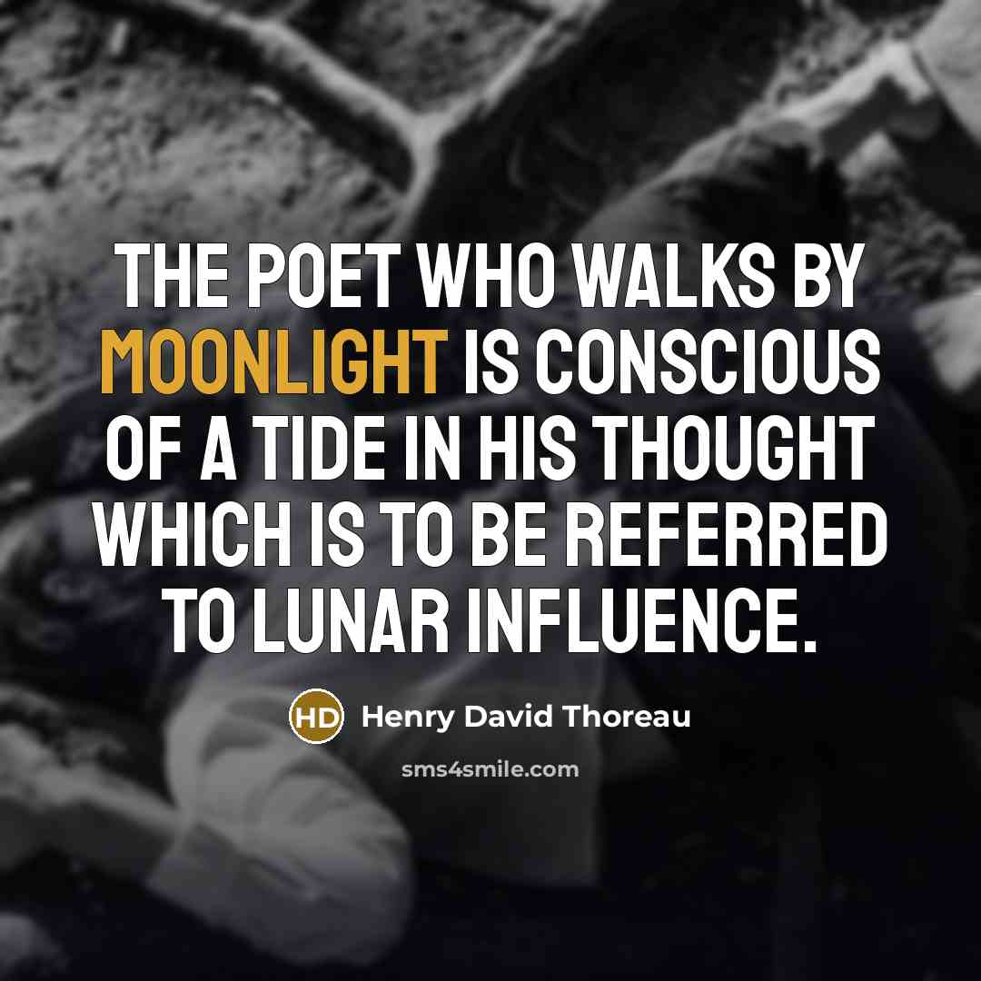“The poet who walks by moonlight is conscious of a tide in his thought which is to be referred to lunar influence.” quote by Henry David Thoreau