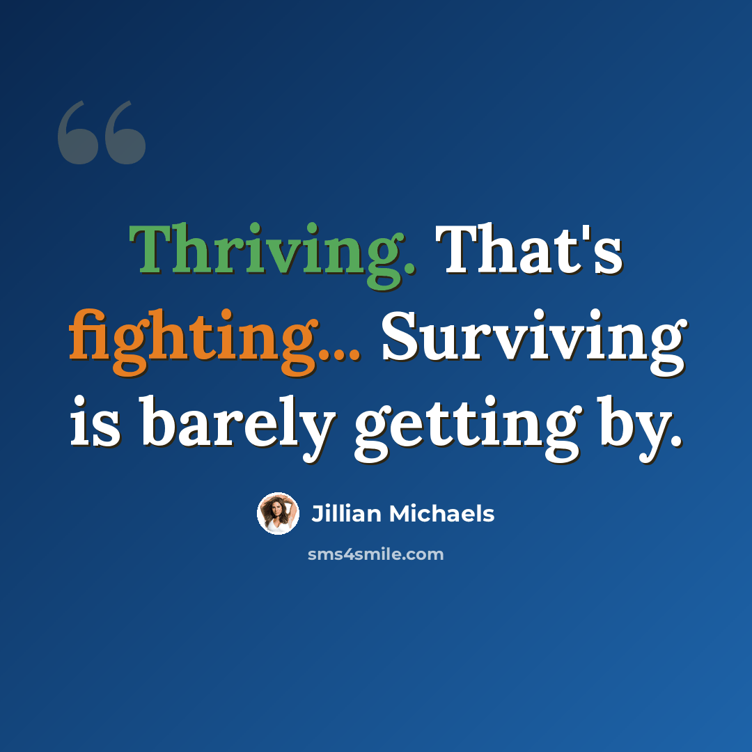 “Thriving. That's fighting... Surviving is barely getting by.” quote by Jillian Michaels