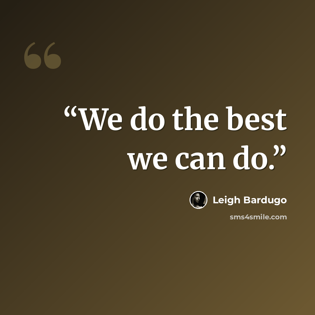 “We do the best we can do.” quote by Leigh Bardugo
