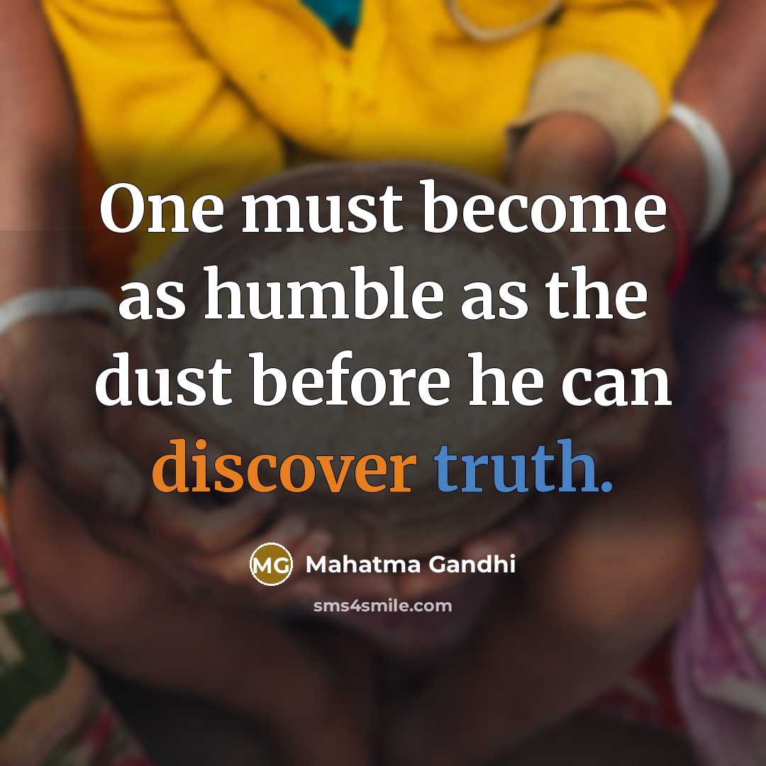 “One must become as humble as the dust before he can discover truth.” quote by Mahatma Gandhi