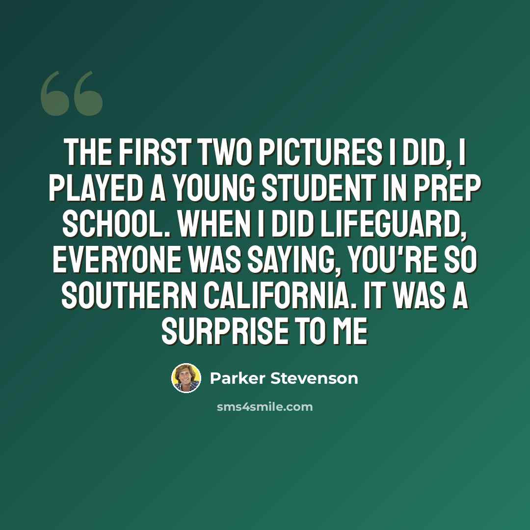 “The first two pictures I did, I played a young student in prep school. When I did Lifeguard, everyone was saying, You're so Southern California. It was a surprise to me” quote by Parker Stevenson
