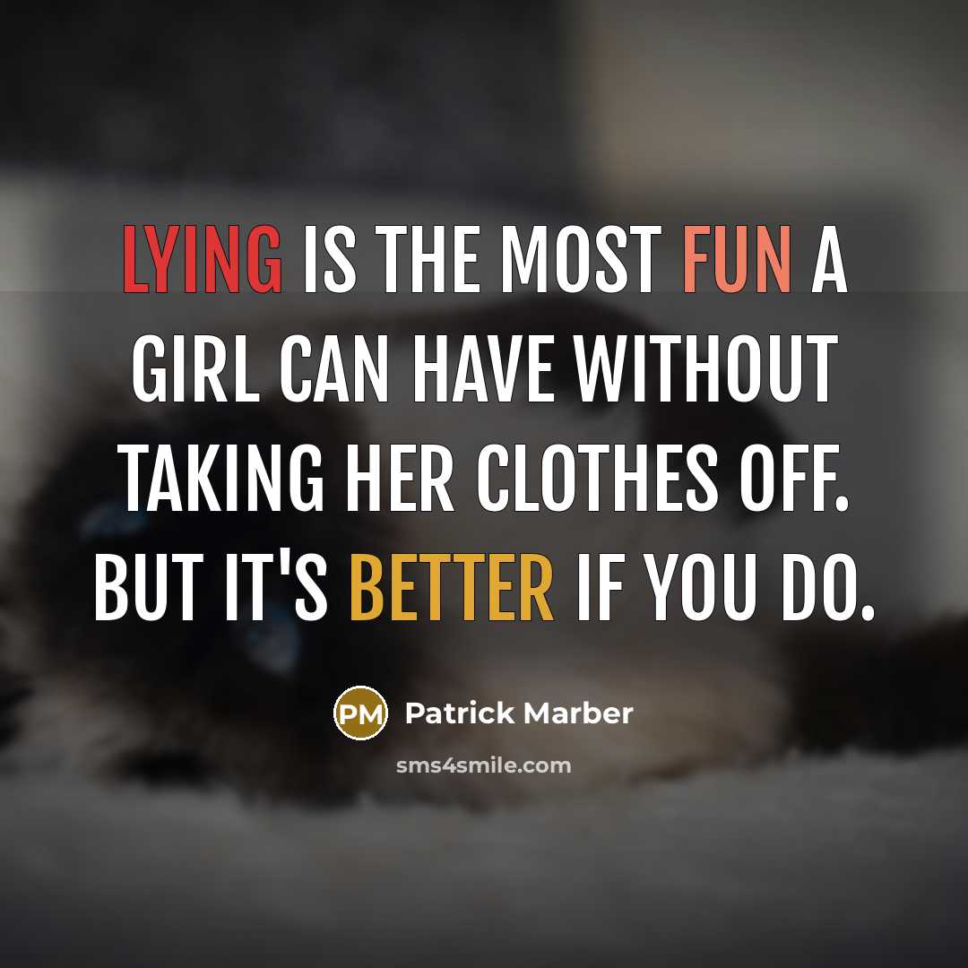 “Lying is the most fun a girl can have without taking her clothes off. But it's better if you do.” quote by Patrick Marber
