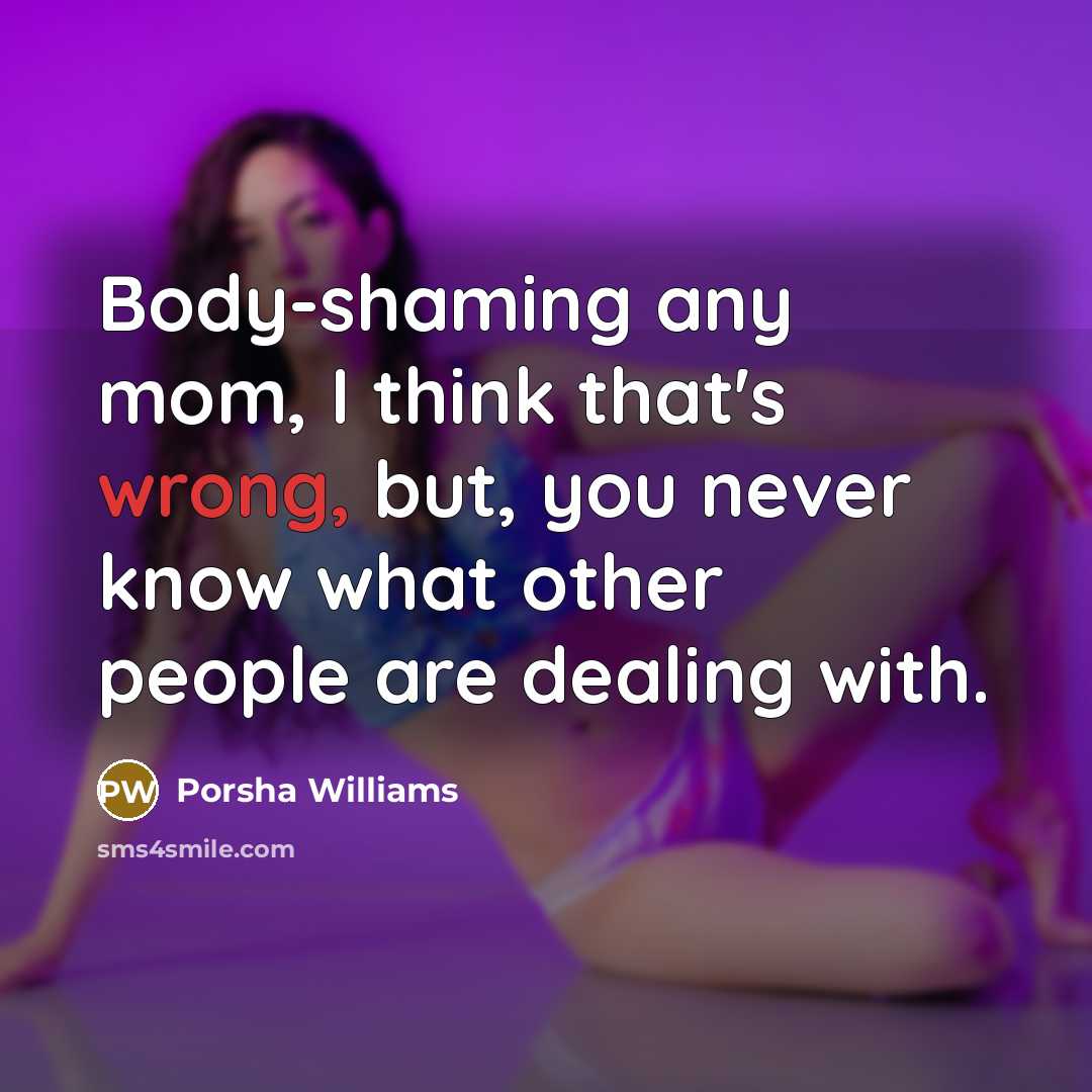 “Body-shaming any mom, I think that's wrong, but, you never know what other people are dealing with.” quote by Porsha Williams