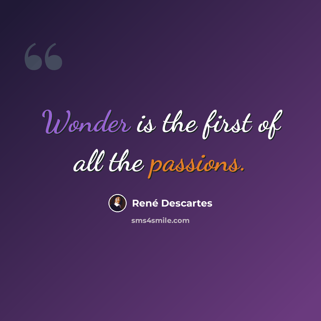 “Wonder is the first of all the passions.” quote by Rene Descartes