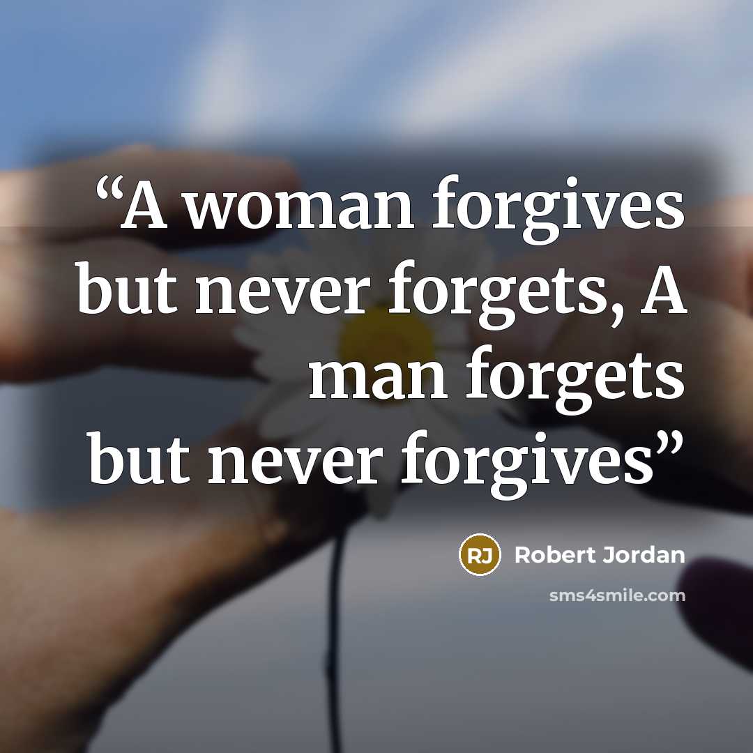 “A woman forgives but never forgets, A man forgets but never forgives” quote by Robert Jordan