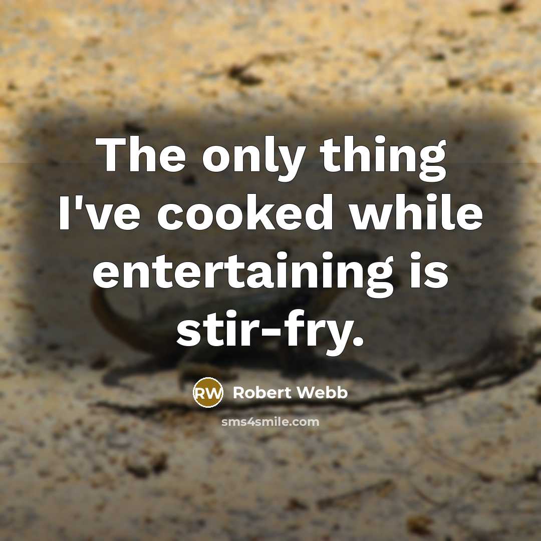 “The only thing I've cooked while entertaining is stir-fry.” quote by Robert Webb