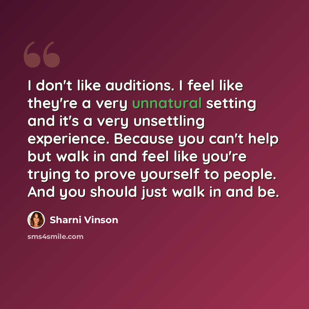 “I don't like auditions. I feel like they're a very unnatural setting and it's a very unsettling experience. Because you can't help but walk in and feel like you're trying to prove yourself to people. And you should just walk in and be.” quote by Sharni Vinson