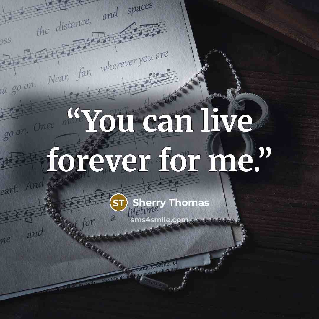“You can live forever for me.” quote by Sherry Thomas