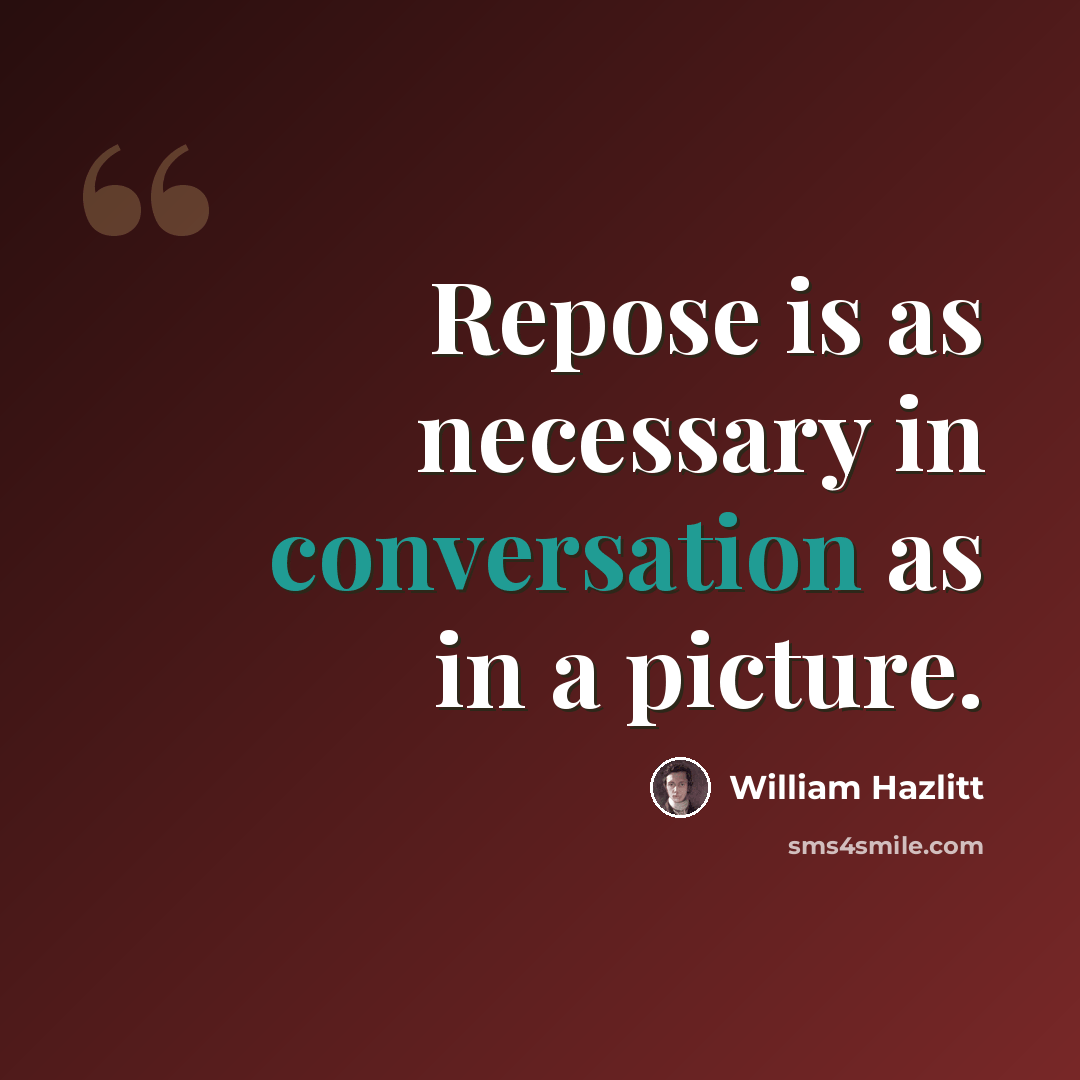 “Repose is as necessary in conversation as in a picture.” quote by William Hazlitt