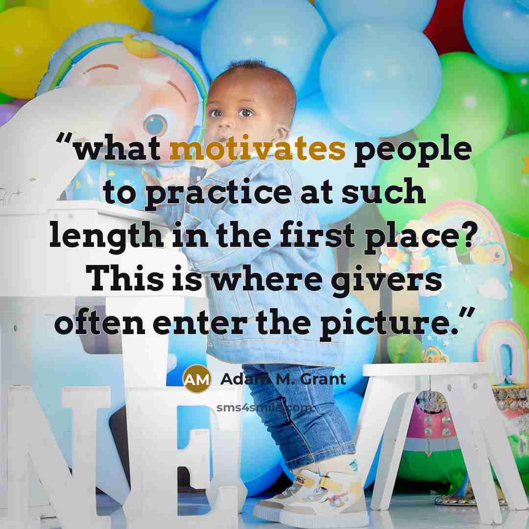 “what motivates people to practice at such length in the first place? This is where givers often enter the picture.” quote by Adam M. Grant
