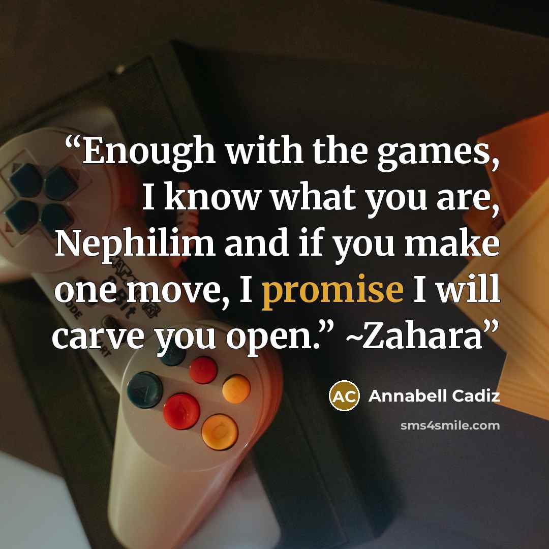 “Enough with the games, I know what you are, Nephilim and if you make one move, I promise I will carve you open.” ~Zahara” quote by Annabell Cadiz