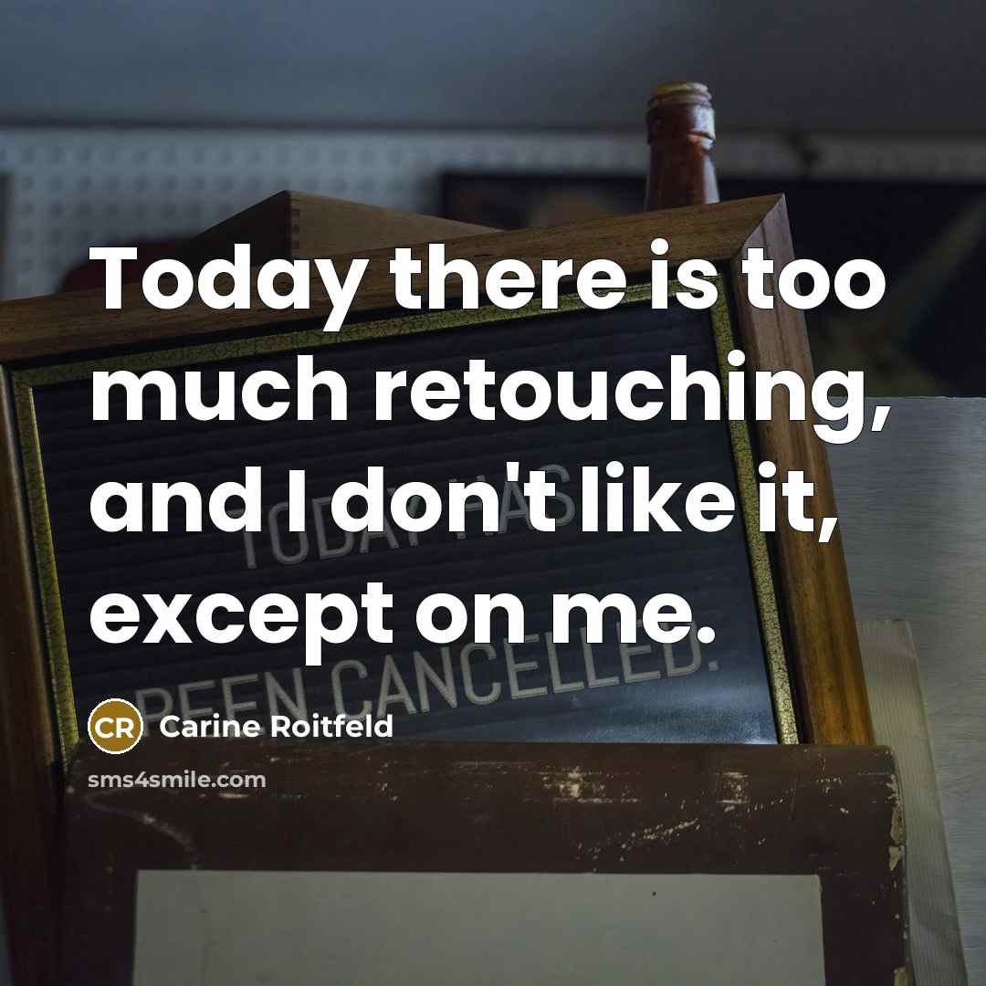 “Today there is too much retouching, and I don't like it, except on me.” quote by Carine Roitfeld