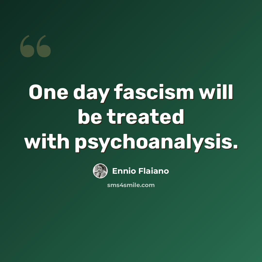 “One day fascism will be treated with psychoanalysis.” quote by Ennio Flaiano