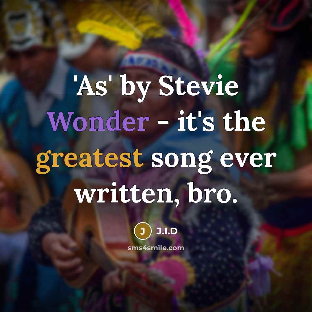 “'As' by Stevie Wonder - it's the greatest song ever written, bro.” quote by J.I.D