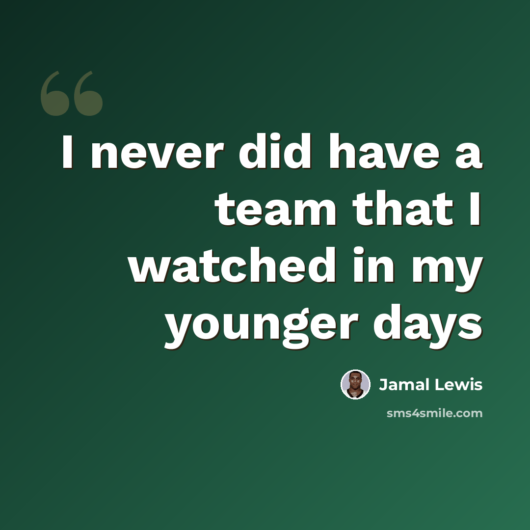 “I never did have a team that I watched in my younger days” quote by Jamal Lewis