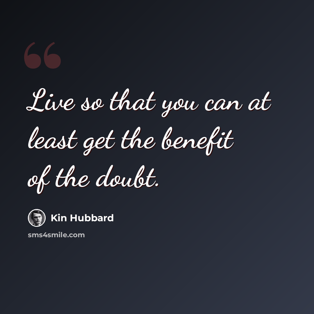“Live so that you can at least get the benefit of the doubt.” quote by Kin Hubbard