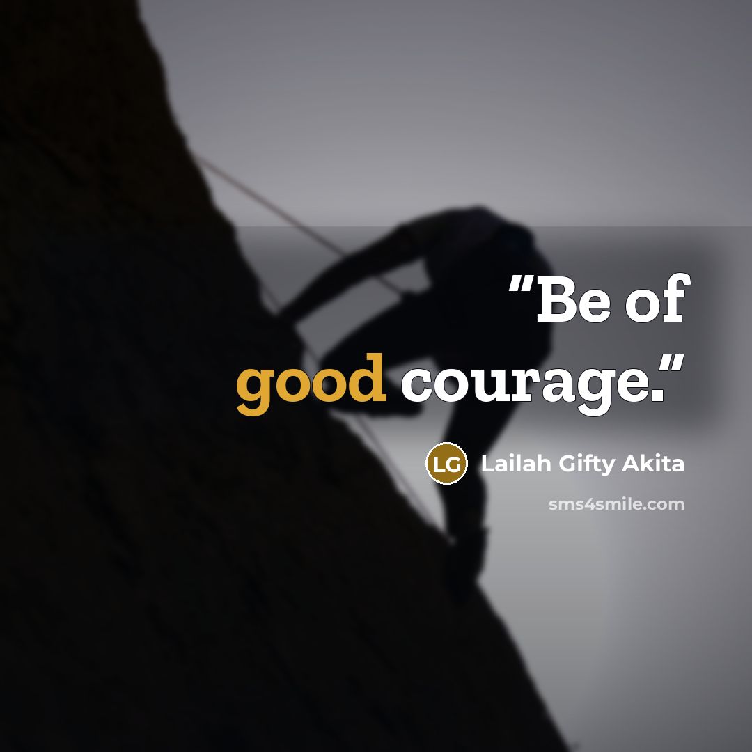 “Be of good courage.” quote by Lailah Gifty Akita