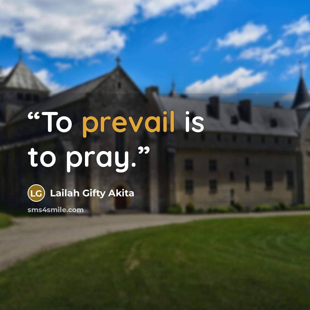 “To prevail is to pray.” quote by Lailah Gifty Akita