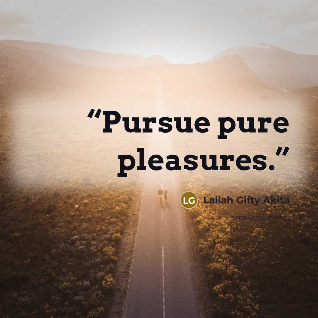 “Pursue pure pleasures.” quote by Lailah Gifty Akita