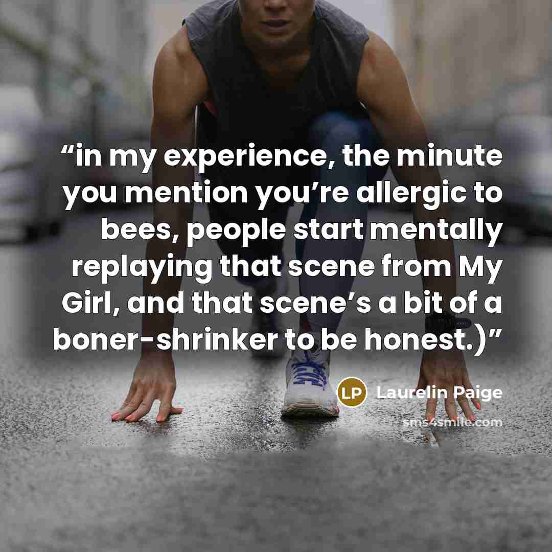 “in my experience, the minute you mention you’re allergic to bees, people start mentally replaying that scene from My Girl, and that scene’s a bit of a boner-shrinker to be honest.)” quote by Laurelin Paige