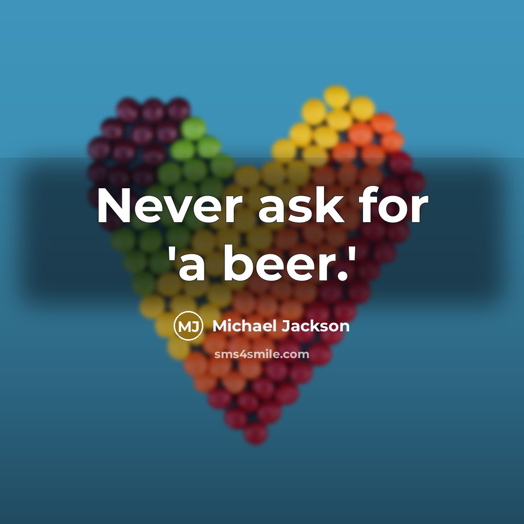 “Never ask for 'a beer.'” quote by Michael Jackson