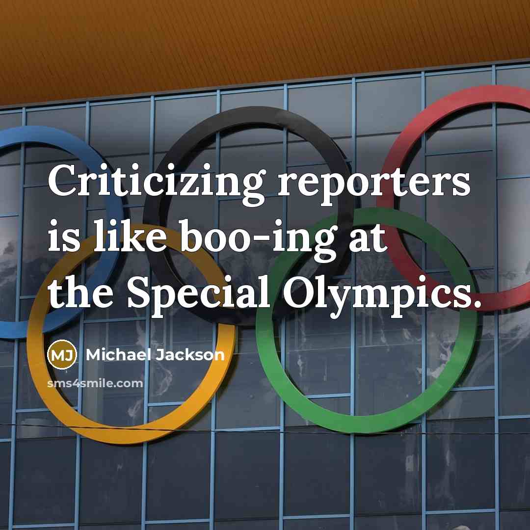 “Criticizing reporters is like boo-ing at the Special Olympics.” quote by Michael Jackson