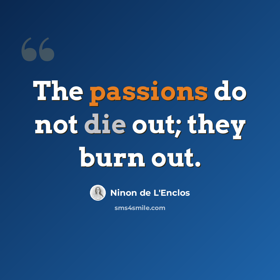 “The passions do not die out; they burn out.” quote by Ninon de L'Enclos