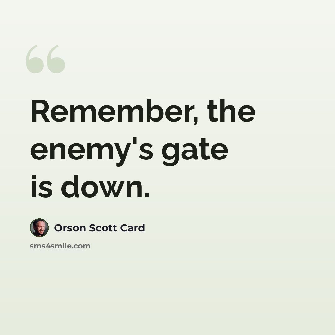 “Remember, the enemy's gate is down.” quote by Orson Scott Card