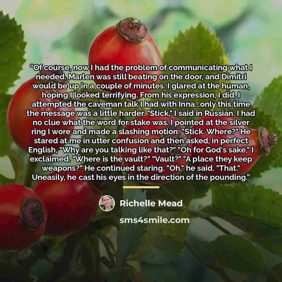 “Of course, now I had the problem of communicating what I needed. Marlen was still beating on the door, and Dimitri would be up in a couple of minutes. I glared at the human, hoping I looked terrifying. From his expression, I did. I attempted the caveman talk I had with Inna...only this time the…” quote by Richelle Mead