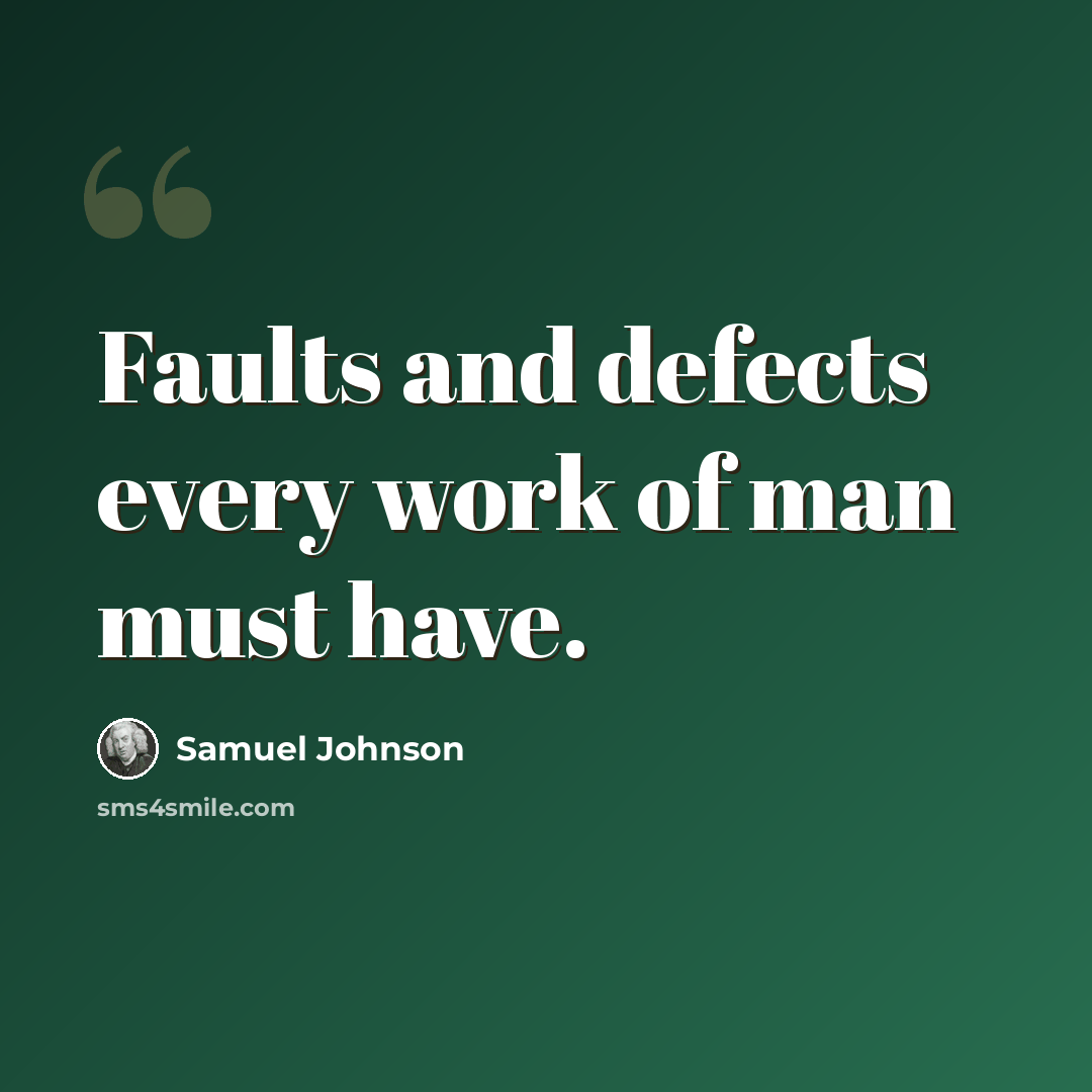 “Faults and defects every work of man must have.” quote by Samuel Johnson