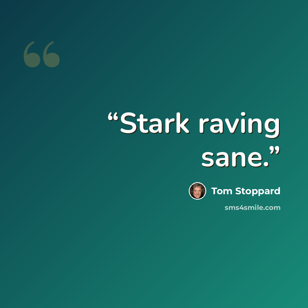 “Stark raving sane.” quote by Tom Stoppard
