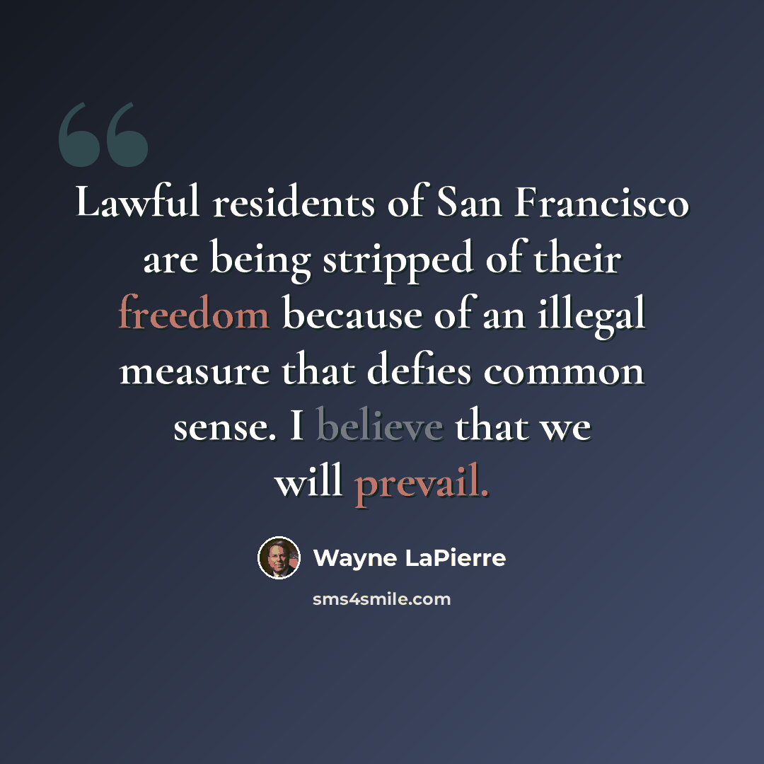“Lawful residents of San Francisco are being stripped of their freedom because of an illegal measure that defies common sense. I believe that we will prevail.” quote by Wayne LaPierre