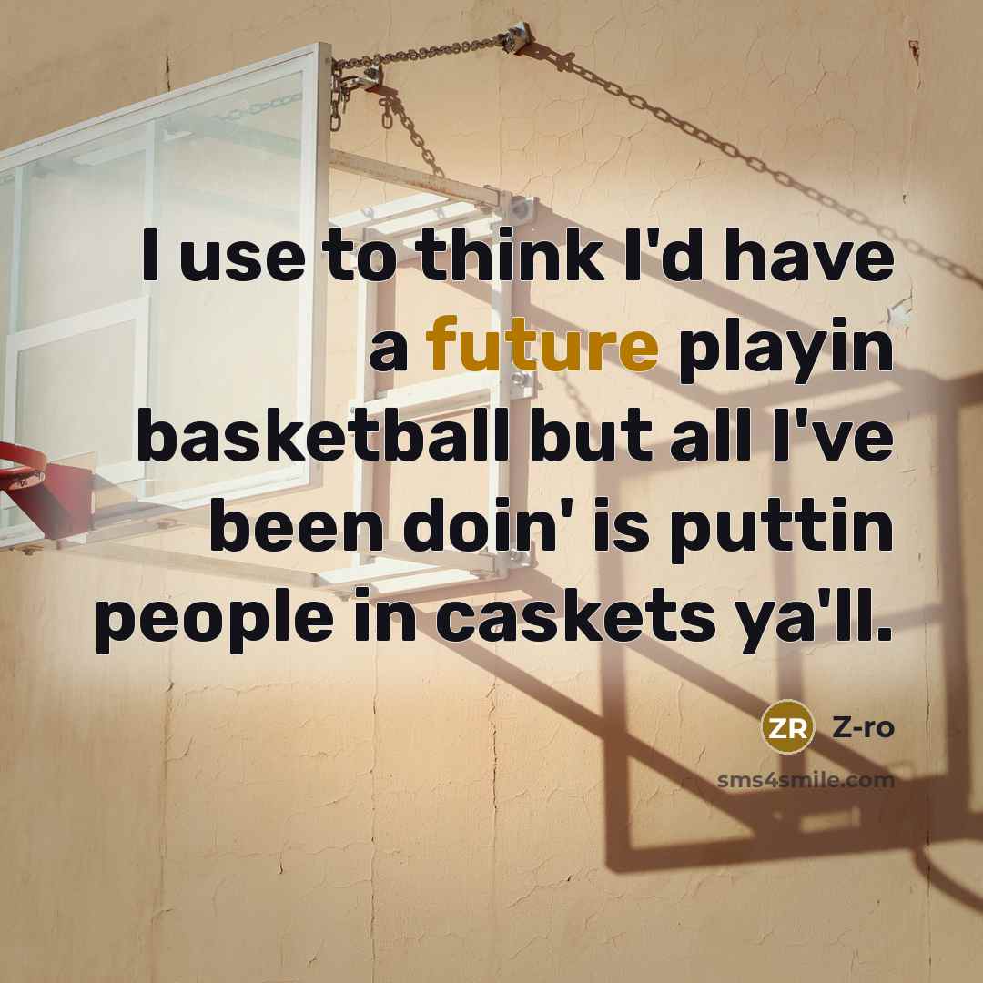 “I use to think I'd have a future playin basketball but all I've been doin' is puttin people in caskets ya'll.” quote by Z-Ro