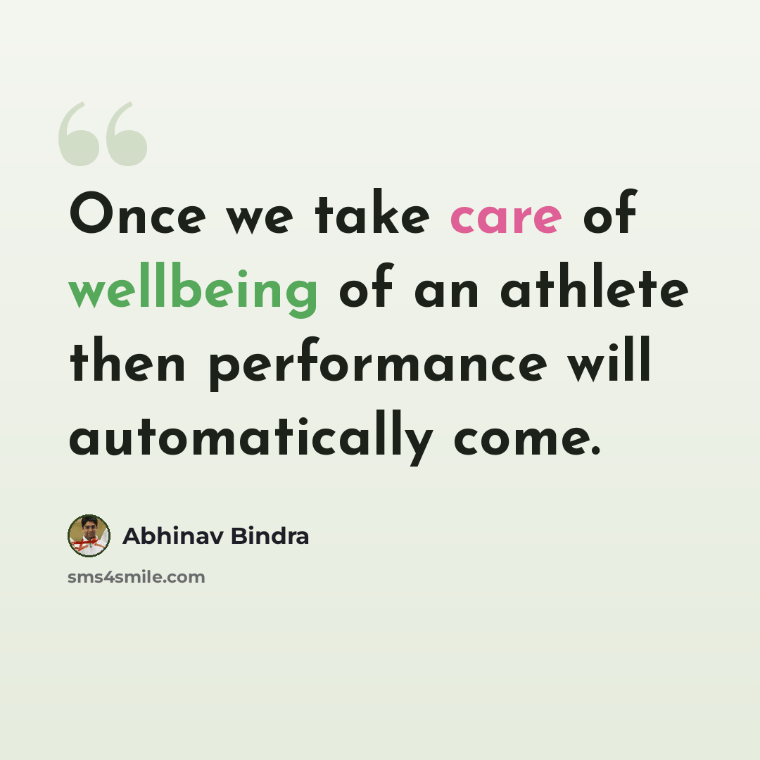 “Once we take care of wellbeing of an athlete then performance will automatically come.” quote by Abhinav Bindra