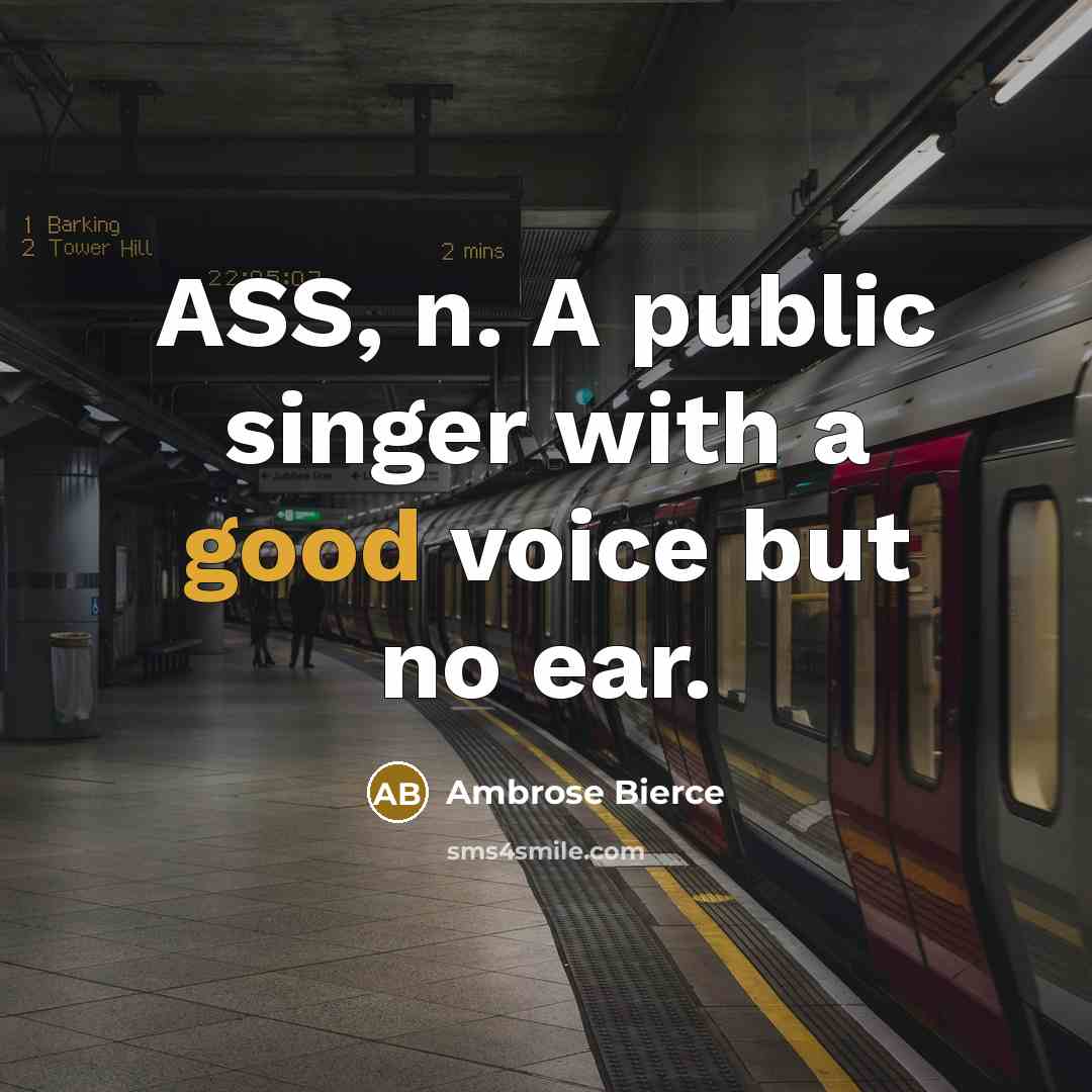 “ASS, n. A public singer with a good voice but no ear.” quote by Ambrose Bierce