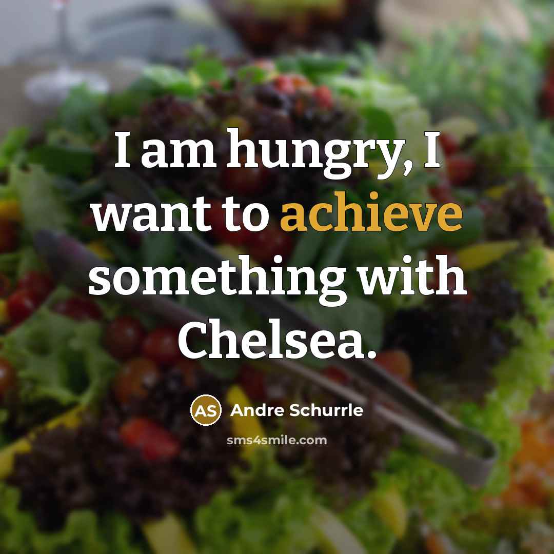 “I am hungry, I want to achieve something with Chelsea.” quote by Andre Schurrle