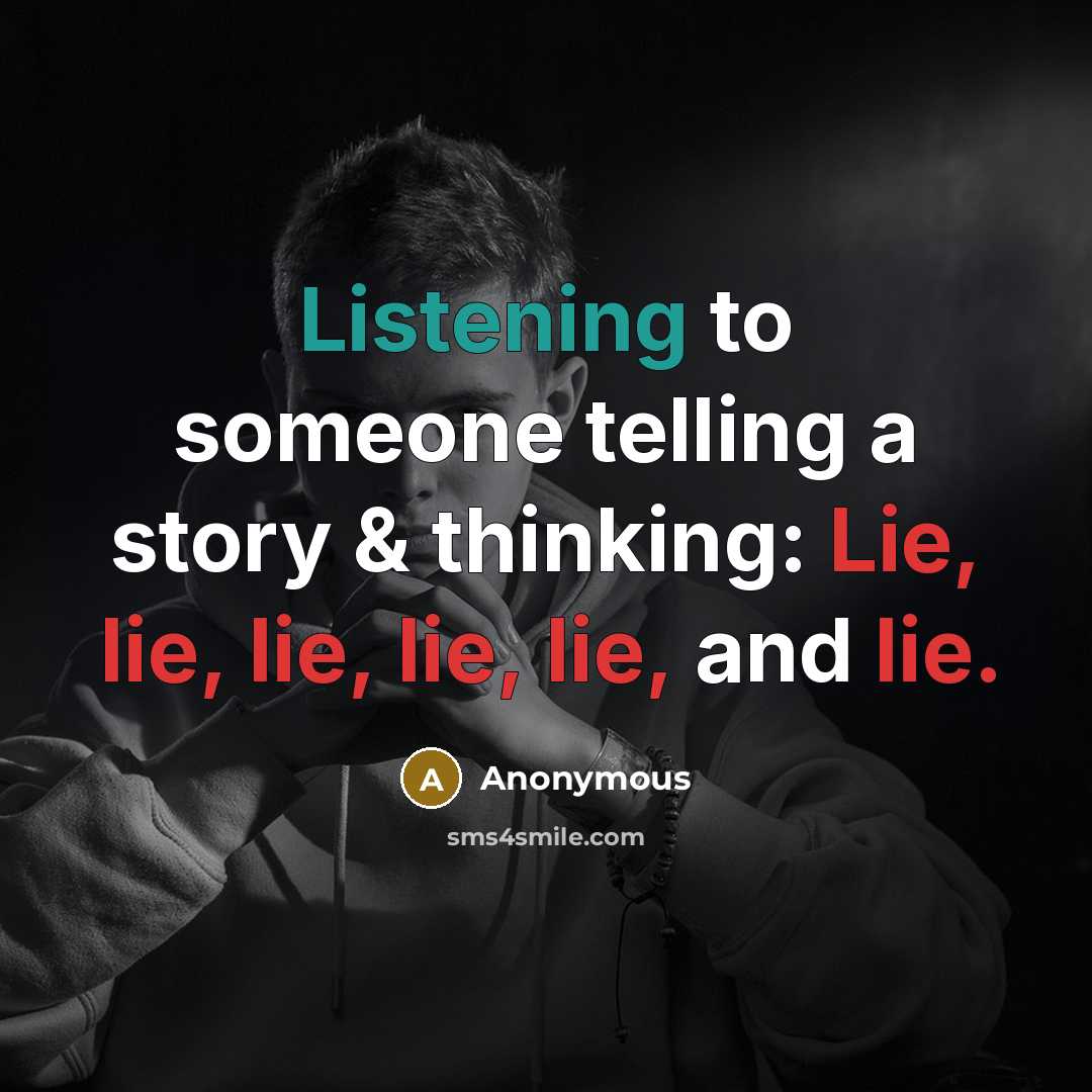“Listening to someone telling a story & thinking: Lie, lie, lie, lie, lie, and lie.” quote by Anonymous