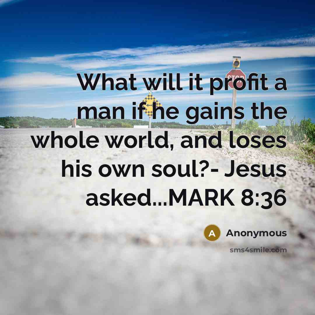 “What will it profit a man if he gains the whole world, and loses his own soul?- Jesus asked...MARK 8:36” quote by Anonymous