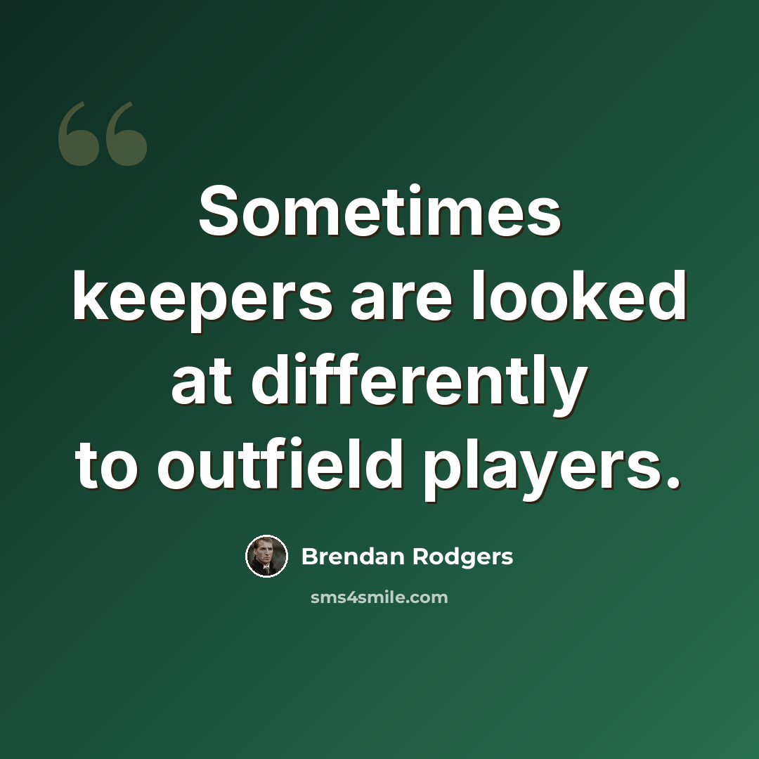 “Sometimes keepers are looked at differently to outfield players.” quote by Brendan Rodgers