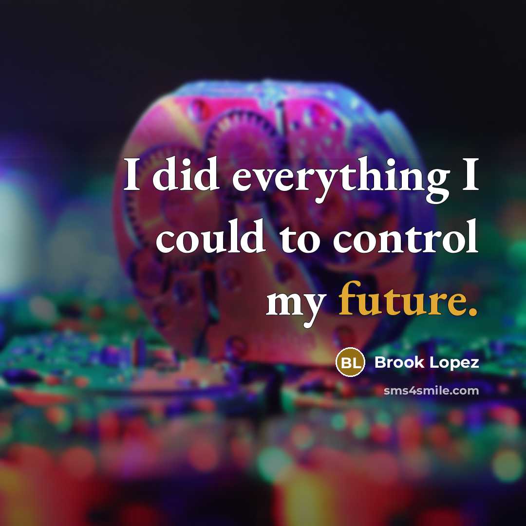 “I did everything I could to control my future.” quote by Brook Lopez