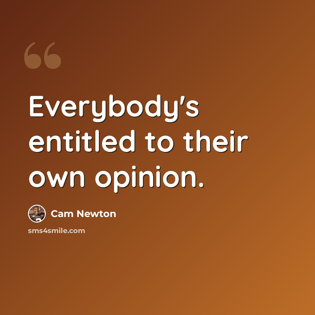 “Everybody's entitled to their own opinion.” quote by Cam Newton