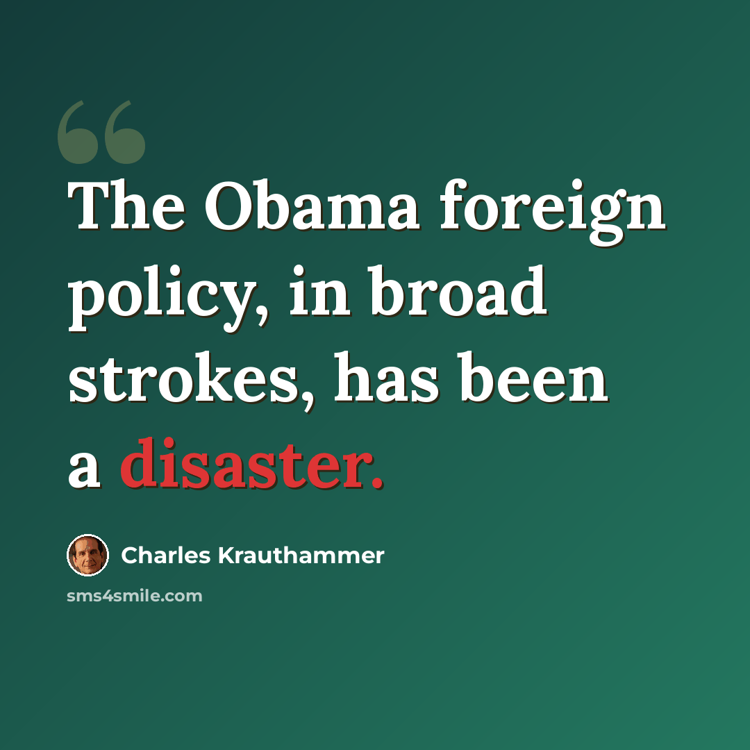 “The Obama foreign policy, in broad strokes, has been a disaster.” quote by Charles Krauthammer
