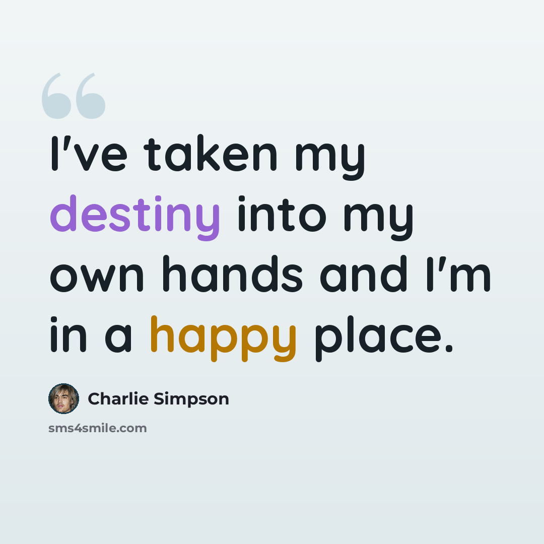 “I've taken my destiny into my own hands and I'm in a happy place.” quote by Charlie Simpson