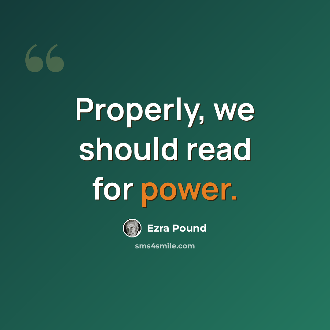“Properly, we should read for power.” quote by Ezra Pound