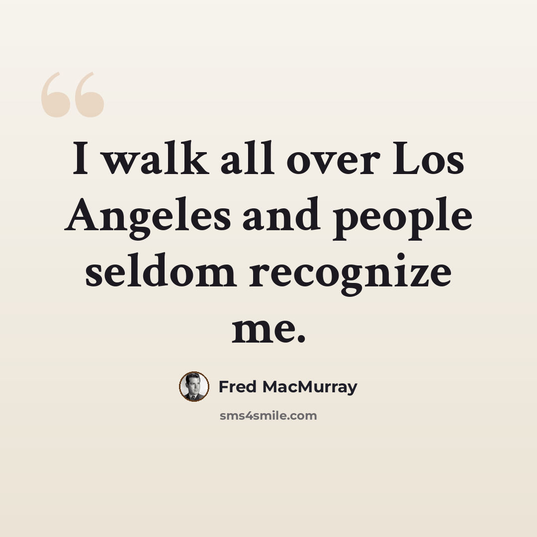 “I walk all over Los Angeles and people seldom recognize me.” quote by Fred MacMurray