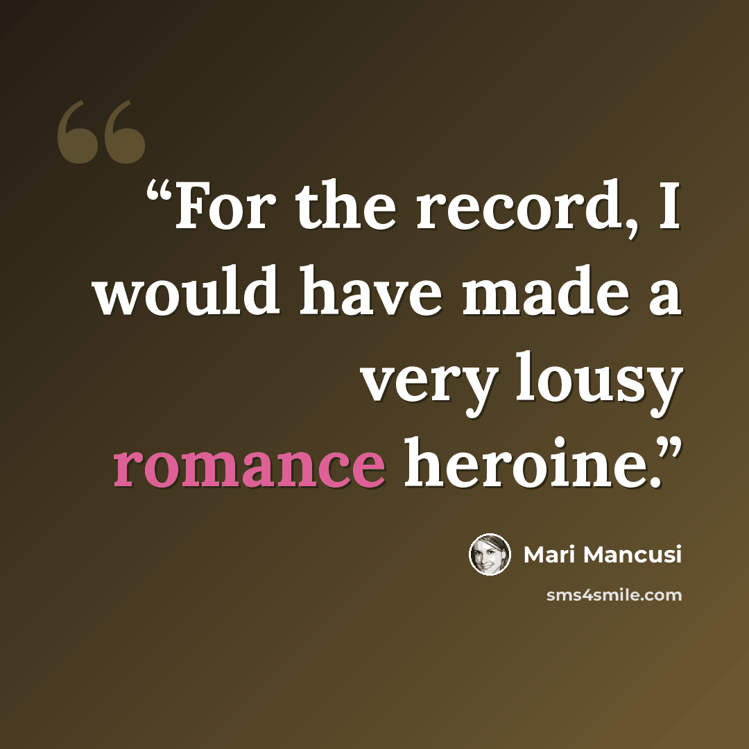 “For the record, I would have made a very lousy romance heroine.” quote by Mari Mancusi