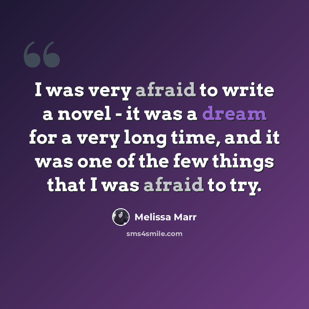 “I was very afraid to write a novel - it was a dream for a very long time, and it was one of the few things that I was afraid to try.” quote by Melissa Marr