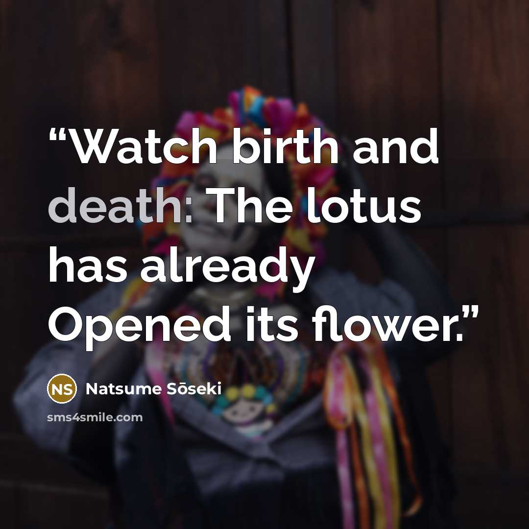 “Watch birth and death: The lotus has already Opened its flower.” quote by Natsume Soseki