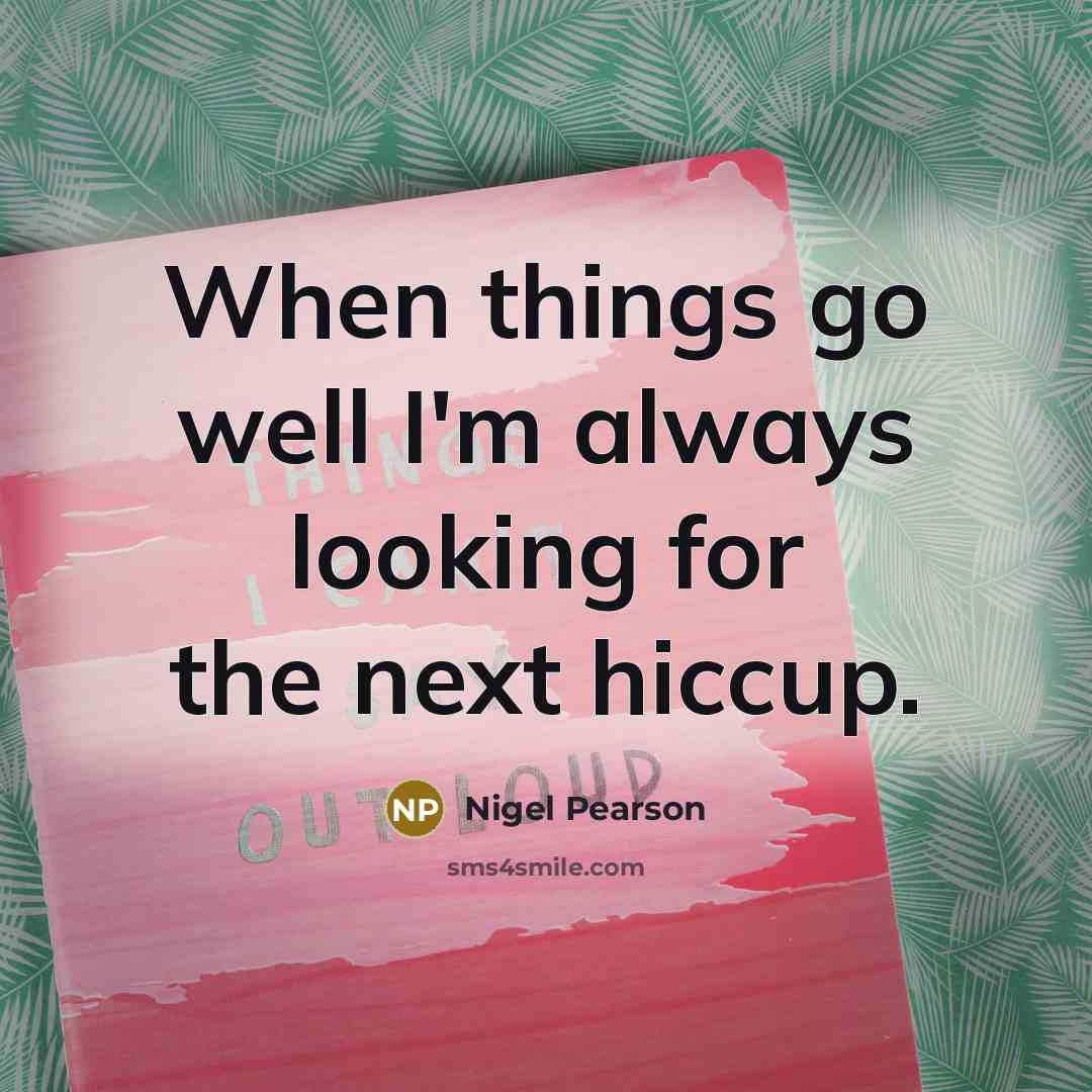 “When things go well I'm always looking for the next hiccup.” quote by Nigel Pearson