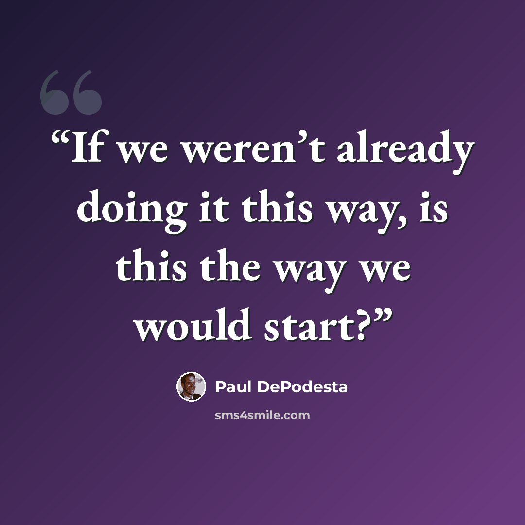 “If we weren’t already doing it this way, is this the way we would start?” quote by Paul Depodesta
